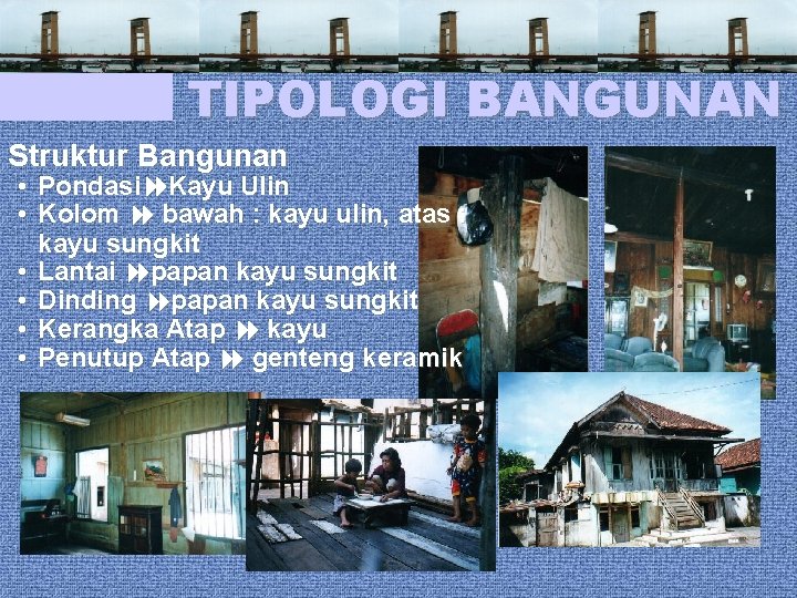 TIPOLOGI BANGUNAN Struktur Bangunan • Pondasi Kayu Ulin • Kolom bawah : kayu ulin,