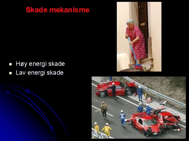 Skade mekanisme l l Høy energi skade Lav energi skade 