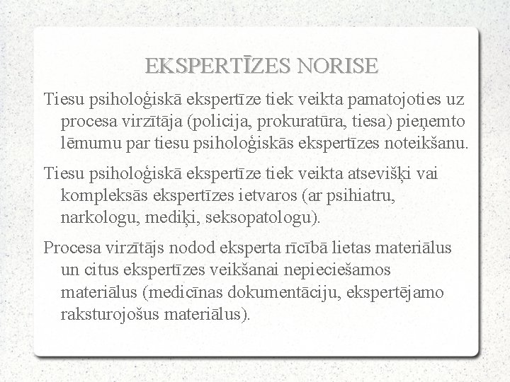 EKSPERTĪZES NORISE Tiesu psiholoģiskā ekspertīze tiek veikta pamatojoties uz procesa virzītāja (policija, prokuratūra, tiesa)