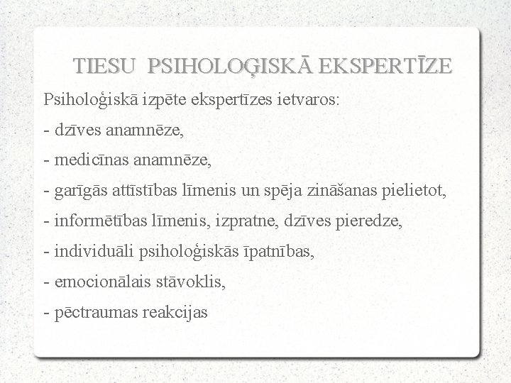 TIESU PSIHOLOĢISKĀ EKSPERTĪZE Psiholoģiskā izpēte ekspertīzes ietvaros: - dzīves anamnēze, - medicīnas anamnēze, -