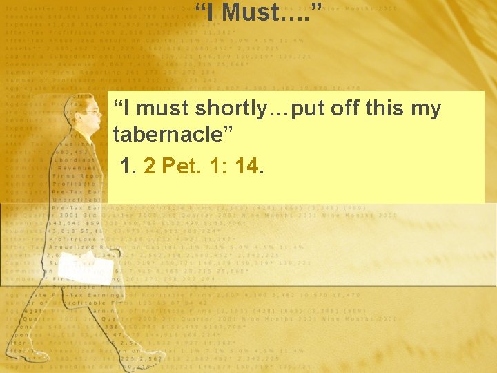 “I Must…. ” “I must shortly…put off this my tabernacle” 1. 2 Pet. 1: