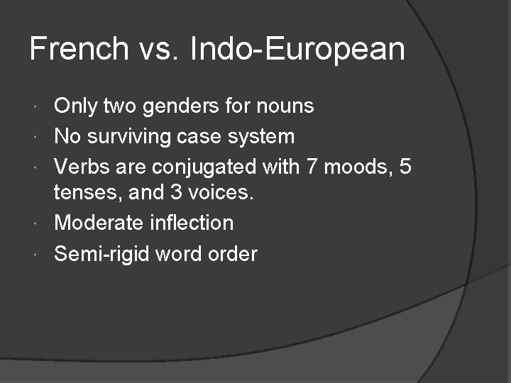 French vs. Indo-European Only two genders for nouns No surviving case system Verbs are