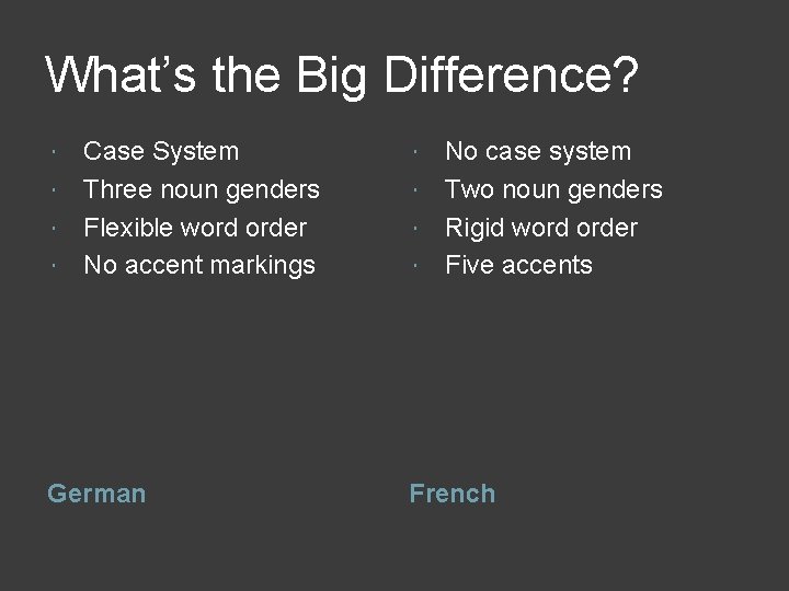 What’s the Big Difference? Case System Three noun genders Flexible word order No accent