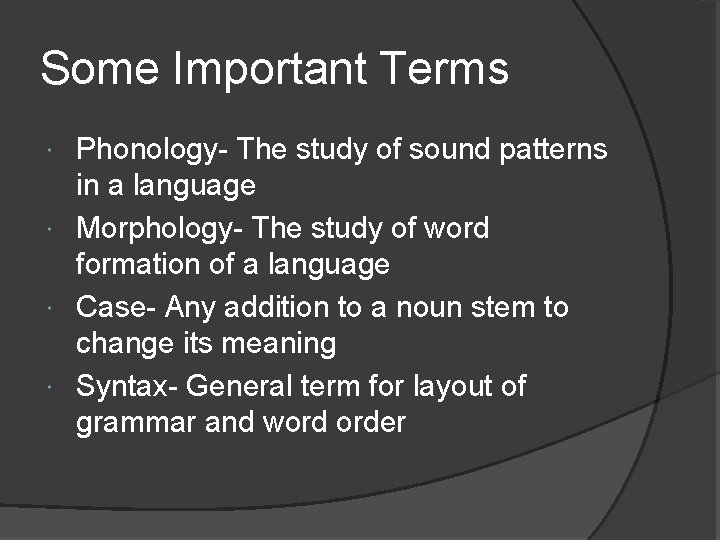 Some Important Terms Phonology- The study of sound patterns in a language Morphology- The