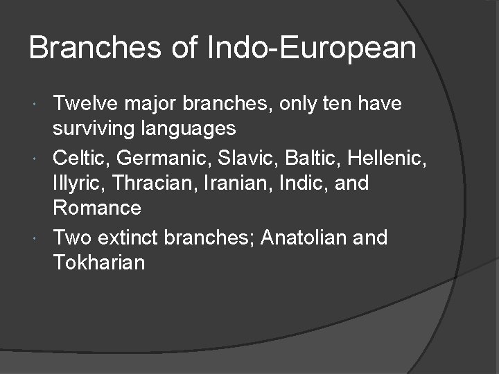 Branches of Indo-European Twelve major branches, only ten have surviving languages Celtic, Germanic, Slavic,