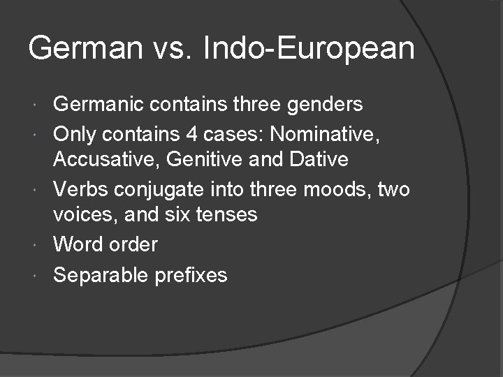 German vs. Indo-European Germanic contains three genders Only contains 4 cases: Nominative, Accusative, Genitive