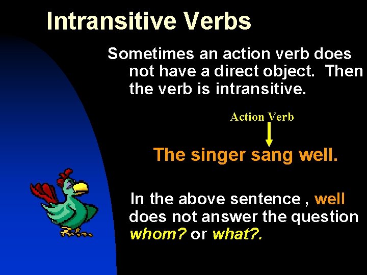 Intransitive Verbs Sometimes an action verb does not have a direct object. Then the