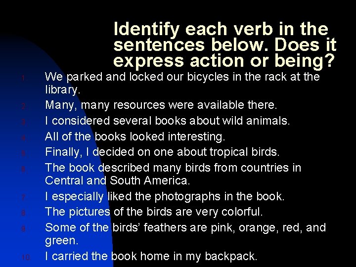 Identify each verb in the sentences below. Does it express action or being? 1.