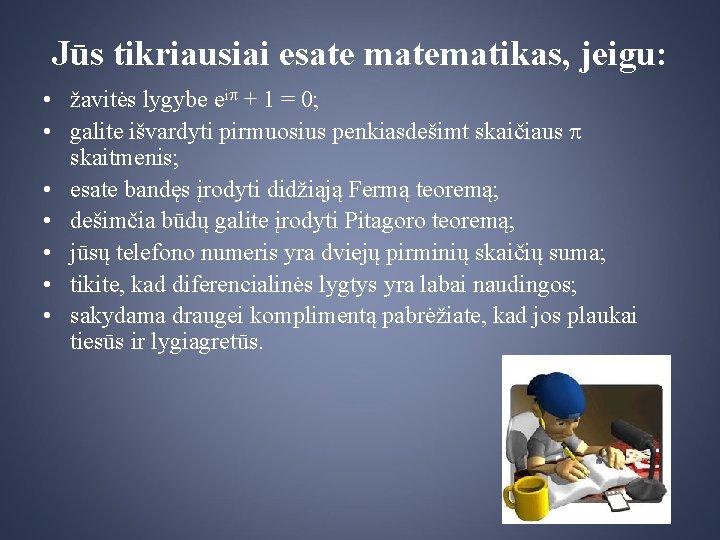 Jūs tikriausiai esate matematikas, jeigu: • žavitės lygybe ei + 1 = 0; •