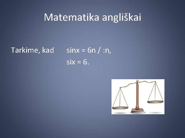 Matematika angliškai Tarkime, kad sinx = 6 n / : n, six = 6.