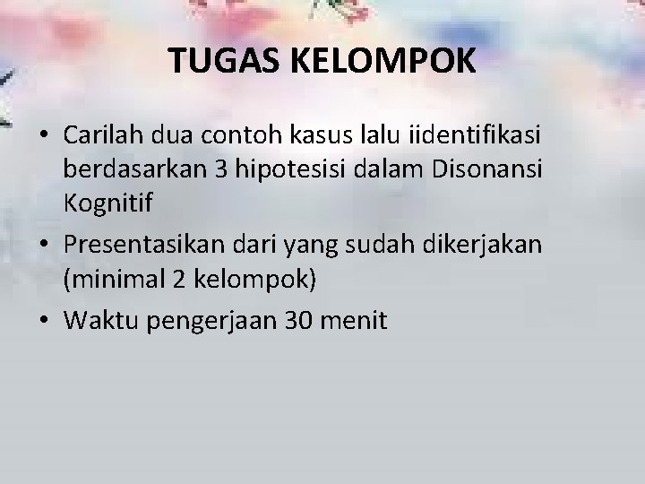 TUGAS KELOMPOK • Carilah dua contoh kasus lalu iidentifikasi berdasarkan 3 hipotesisi dalam Disonansi