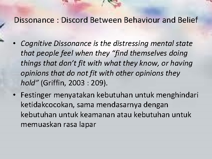 Dissonance : Discord Between Behaviour and Belief • Cognitive Dissonance is the distressing mental