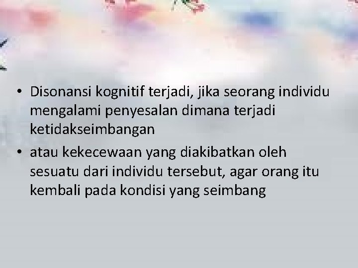  • Disonansi kognitif terjadi, jika seorang individu mengalami penyesalan dimana terjadi ketidakseimbangan •