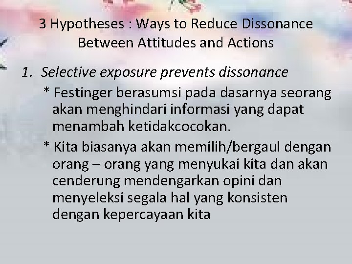 3 Hypotheses : Ways to Reduce Dissonance Between Attitudes and Actions 1. Selective exposure