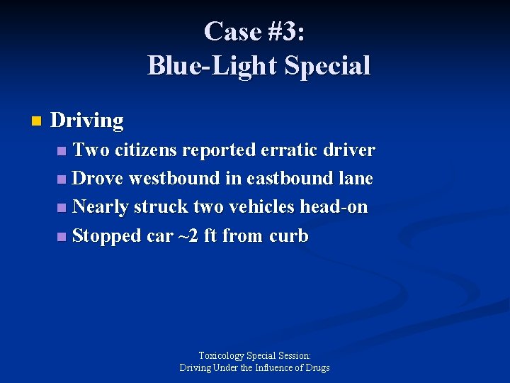 Case #3: Blue-Light Special n Driving Two citizens reported erratic driver n Drove westbound