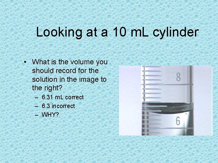 Looking at a 10 m. L cylinder • What is the volume you should