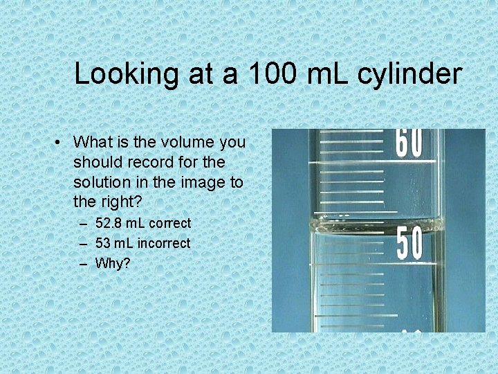 Looking at a 100 m. L cylinder • What is the volume you should