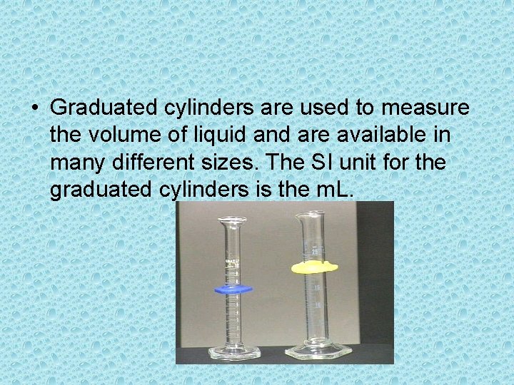  • Graduated cylinders are used to measure the volume of liquid and are
