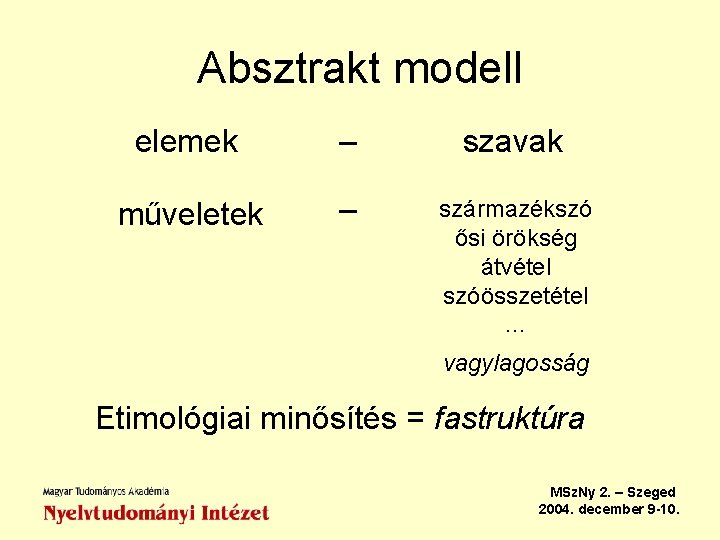 Absztrakt modell elemek – szavak műveletek – származékszó ősi örökség átvétel szóösszetétel … vagylagosság