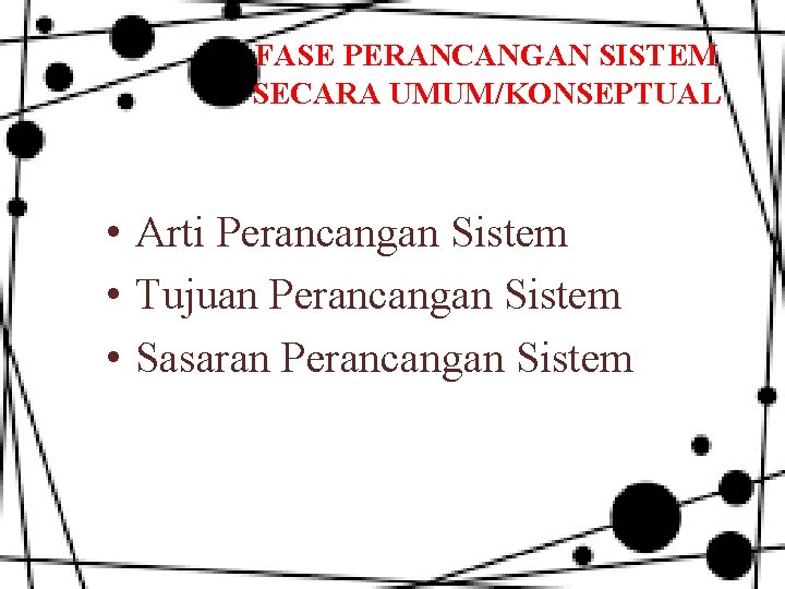 FASE PERANCANGAN SISTEM SECARA UMUM/KONSEPTUAL • Arti Perancangan Sistem • Tujuan Perancangan Sistem •