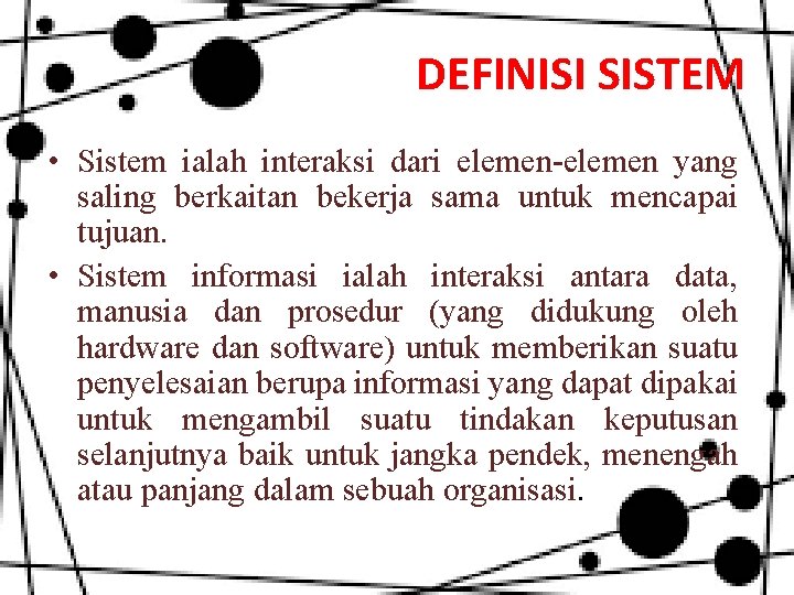 DEFINISI SISTEM • Sistem ialah interaksi dari elemen-elemen yang saling berkaitan bekerja sama untuk