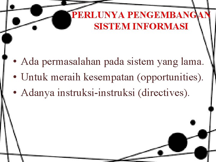 PERLUNYA PENGEMBANGAN SISTEM INFORMASI • Ada permasalahan pada sistem yang lama. • Untuk meraih