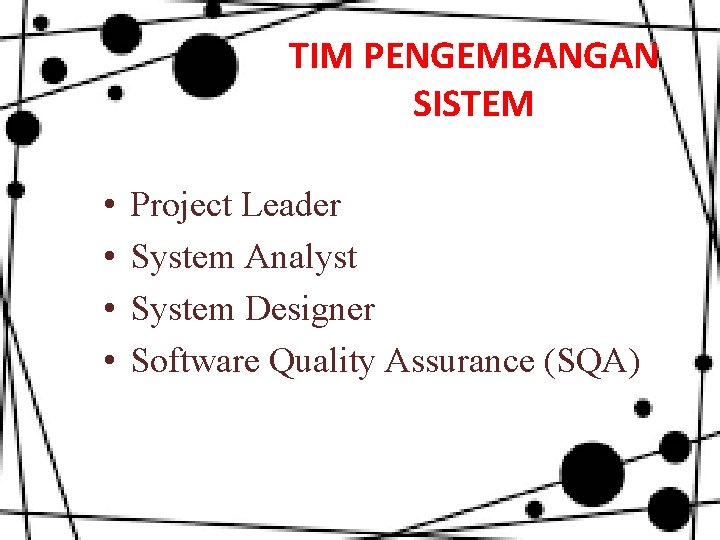 TIM PENGEMBANGAN SISTEM • • Project Leader System Analyst System Designer Software Quality Assurance