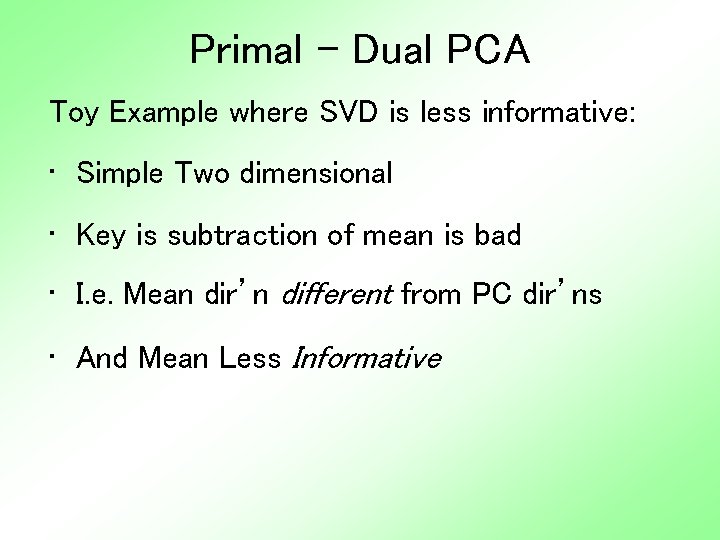 Primal - Dual PCA Toy Example where SVD is less informative: • Simple Two