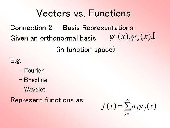 Vectors vs. Functions Connection 2: Basis Representations: Given an orthonormal basis (in function space)