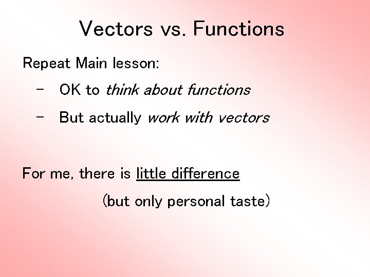 Vectors vs. Functions Repeat Main lesson: - OK to think about functions - But