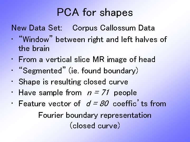 PCA for shapes New Data Set: Corpus Callossum Data • “Window” between right and