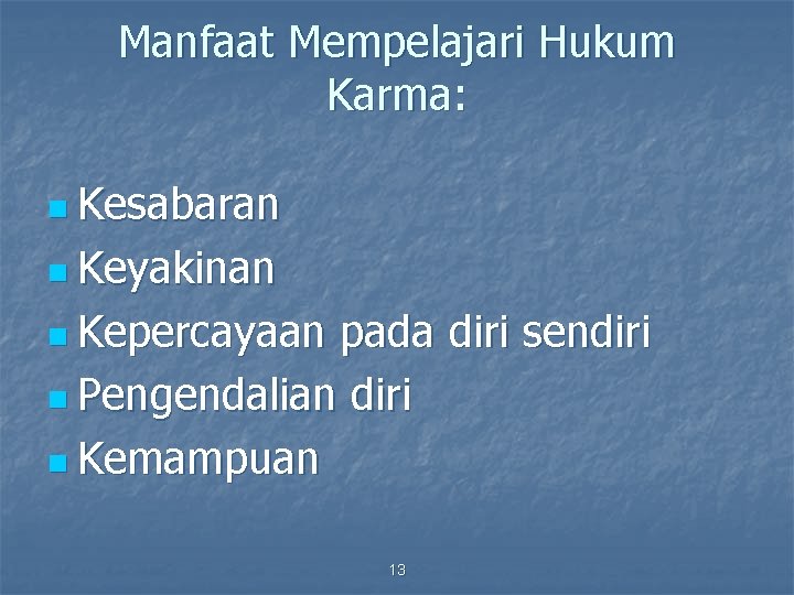 Manfaat Mempelajari Hukum Karma: n Kesabaran n Keyakinan n Kepercayaan pada diri sendiri n