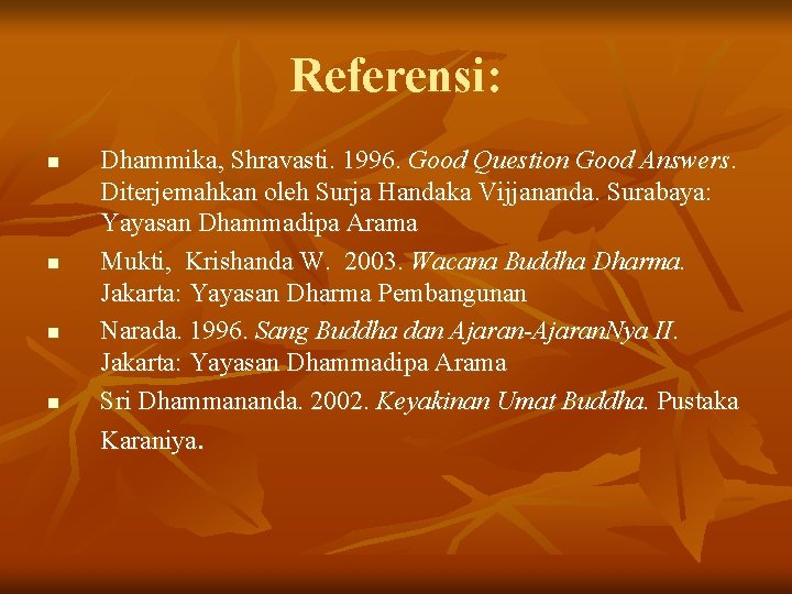 Referensi: n n Dhammika, Shravasti. 1996. Good Question Good Answers. Diterjemahkan oleh Surja Handaka