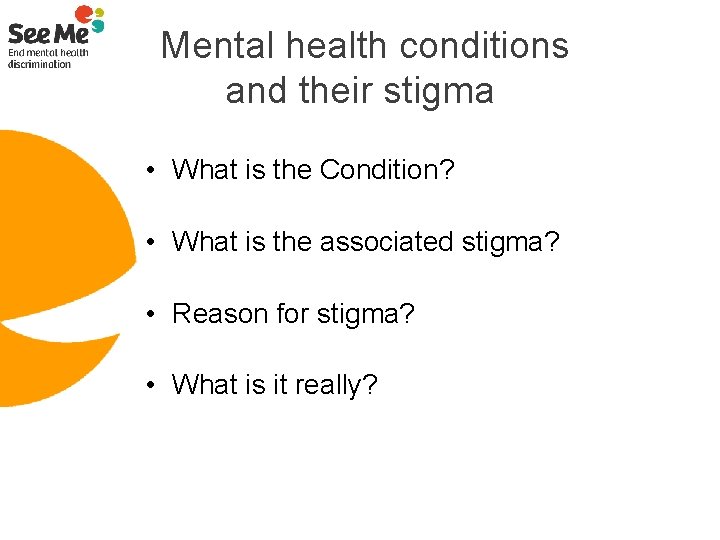  Mental health conditions and their stigma • What is the Condition? • What