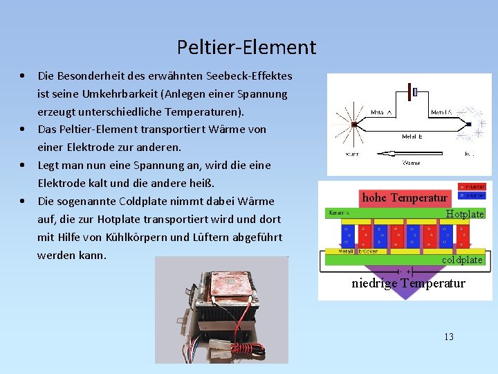 Peltier-Element • Die Besonderheit des erwähnten Seebeck-Effektes ist seine Umkehrbarkeit (Anlegen einer Spannung erzeugt