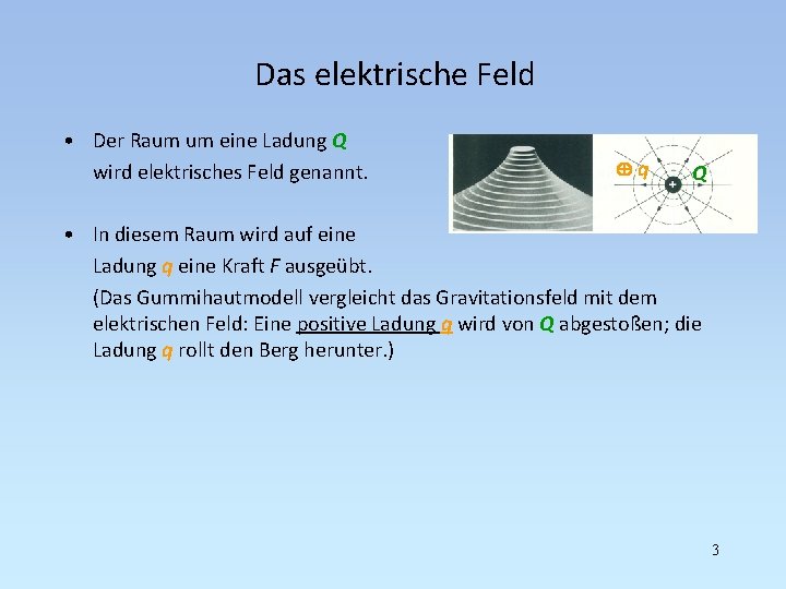 Das elektrische Feld • Der Raum um eine Ladung Q wird elektrisches Feld genannt.