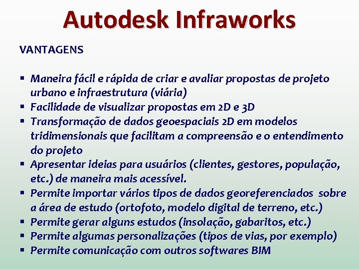 Autodesk Infraworks VANTAGENS § Maneira fácil e rápida de criar e avaliar propostas de