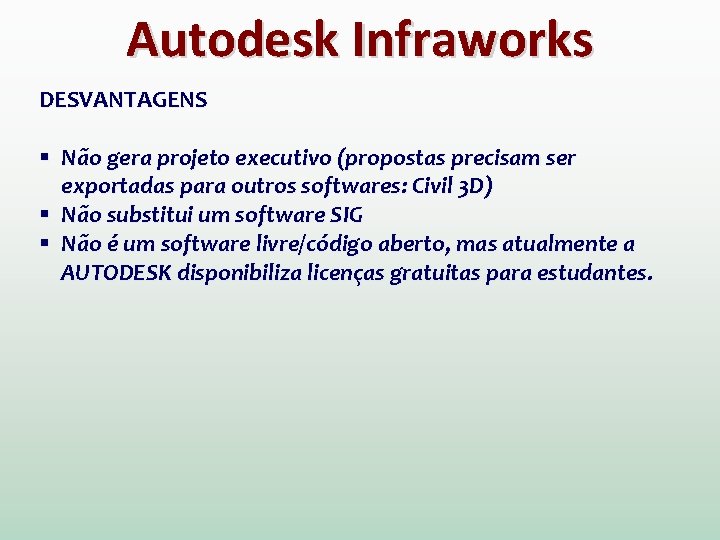 Autodesk Infraworks DESVANTAGENS § Não gera projeto executivo (propostas precisam ser exportadas para outros