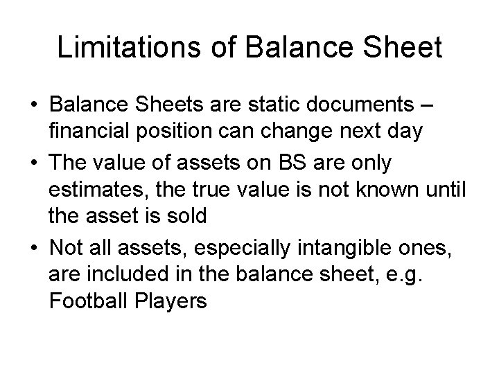 Limitations of Balance Sheet • Balance Sheets are static documents – financial position can