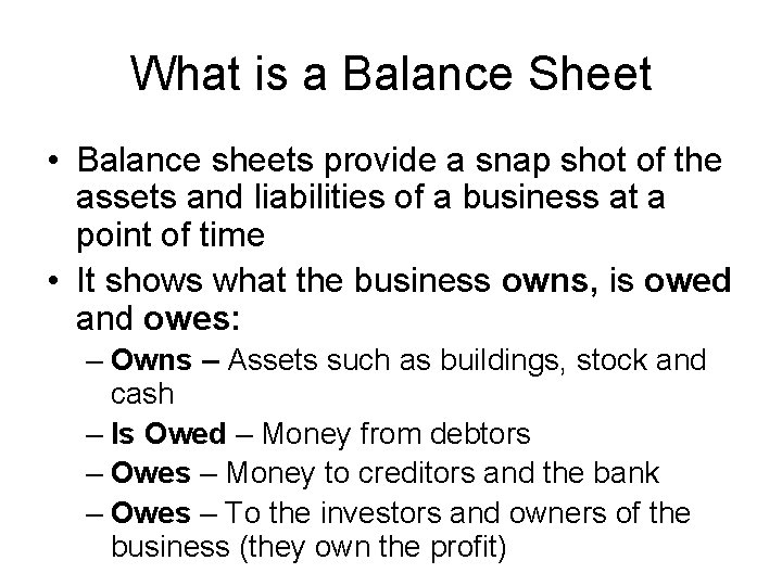 What is a Balance Sheet • Balance sheets provide a snap shot of the