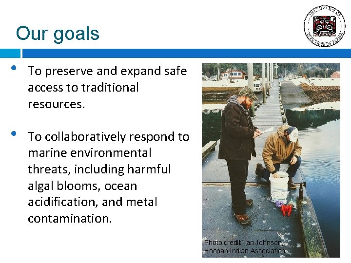 Our goals • To preserve and expand safe access to traditional resources. • To