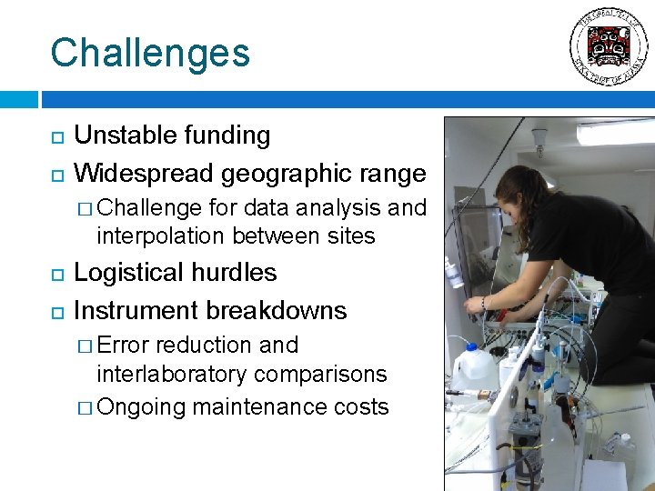 Challenges Unstable funding Widespread geographic range � Challenge for data analysis and interpolation between