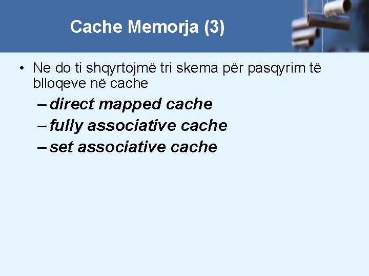 Cache Memorja (3) • Ne do ti shqyrtojmë tri skema për pasqyrim të blloqeve