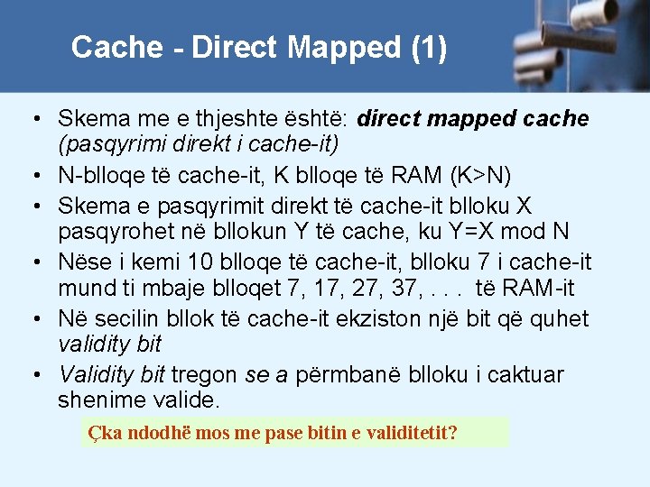 Cache - Direct Mapped (1) • Skema me e thjeshte është: direct mapped cache