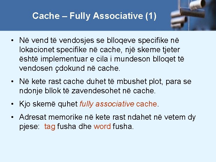 Cache – Fully Associative (1) • Në vend të vendosjes se blloqeve specifike në