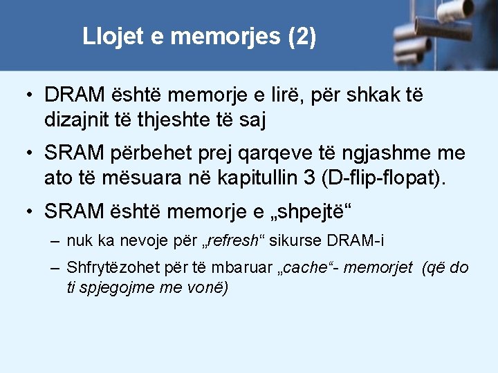 Llojet e memorjes (2) • DRAM është memorje e lirë, për shkak të dizajnit
