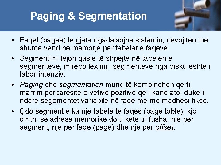 Paging & Segmentation • Faqet (pages) të gjata ngadalsojne sistemin, nevojiten me shume vend