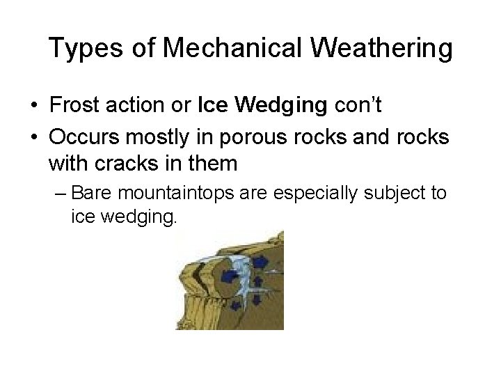 Types of Mechanical Weathering • Frost action or Ice Wedging con’t • Occurs mostly