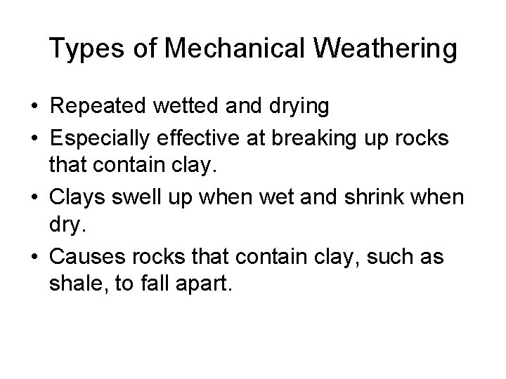 Types of Mechanical Weathering • Repeated wetted and drying • Especially effective at breaking
