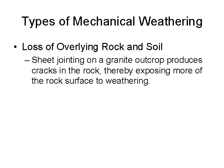 Types of Mechanical Weathering • Loss of Overlying Rock and Soil – Sheet jointing
